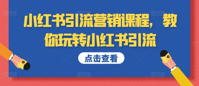 小红书引流营销课程，教你玩转小红书引流-副业资源站