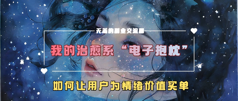 我的治愈系“电子抱枕”，如何让用户为情绪价值买单【揭秘】-副业资源站