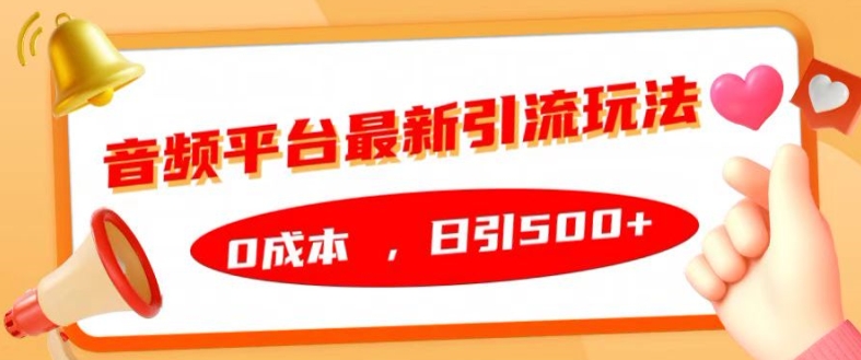 音频平台最新引流玩法，0成本，日引500+【揭秘】-副业资源站