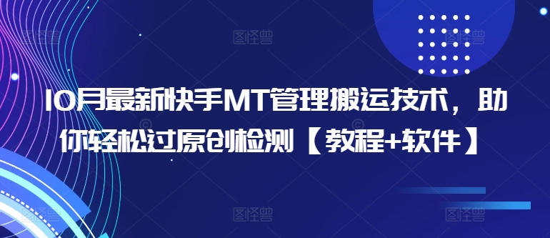 10月最新快手MT管理搬运技术，助你轻松过原创检测【教程+软件】-副业资源站