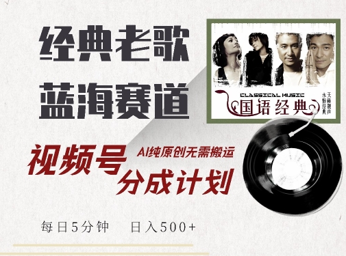 最新经典老歌赛道，视频号分成计划收益拿到手软，AI纯原创，无需搬运每天5分钟，日入500+-副业资源站