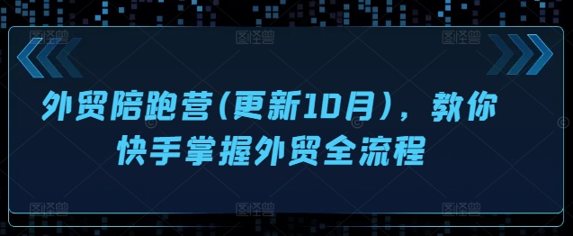 外贸陪跑营(更新10月)，教你快手掌握外贸全流程-副业资源站