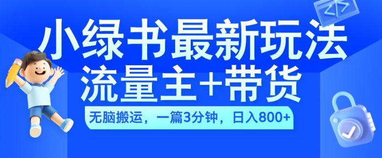 2024小绿书流量主+带货最新玩法，AI无脑搬运，一篇图文3分钟，日入几张-副业资源站