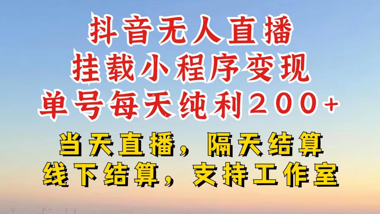 抖音无人直播挂载小程序，零粉号一天变现二百多，不违规也不封号，一场挂十个小时起步【揭秘】-副业资源站