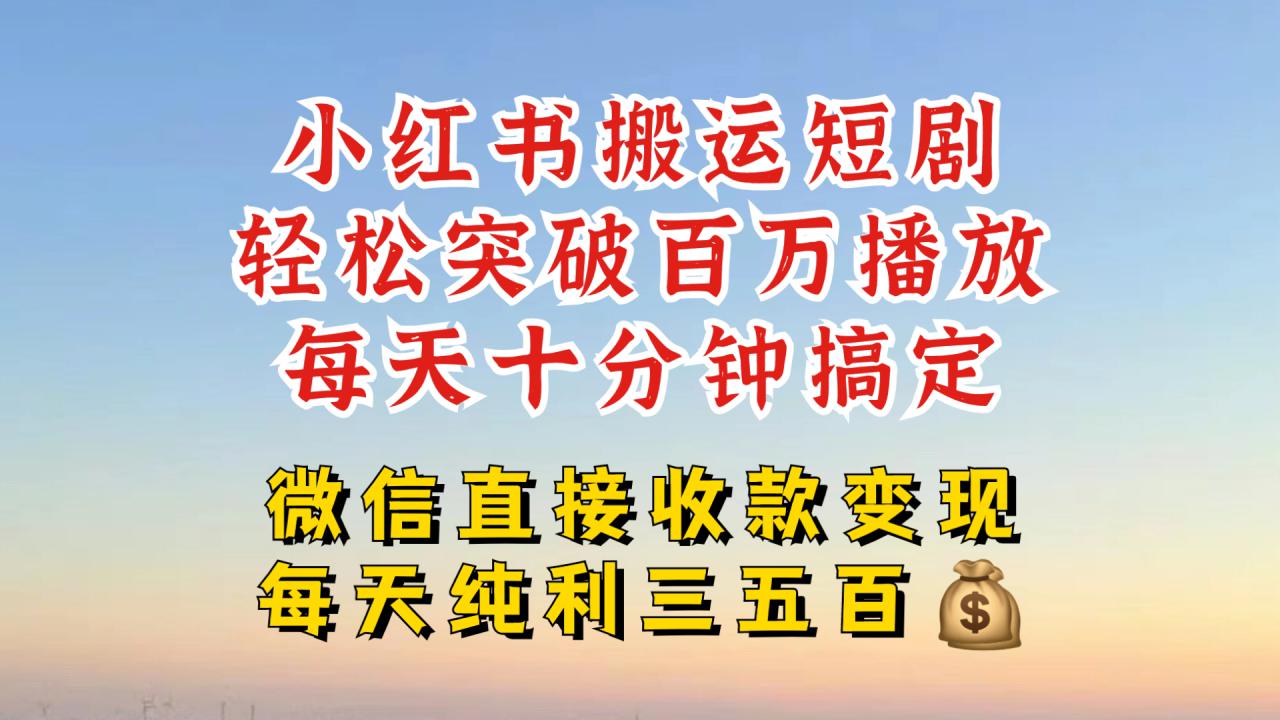 小红书搬运热门短剧，轻松爆流百万播放，每天引流几十人，搞个大几百块真的很简单-副业资源站