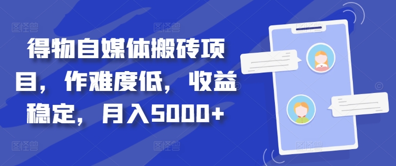 得物自媒体搬砖项目，作难度低，收益稳定，月入5000+【揭秘】-副业资源站