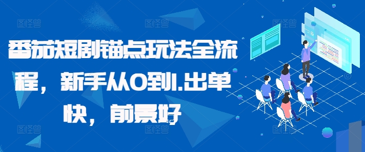 番茄短剧锚点玩法全流程，新手从0到1，出单快，前景好-副业资源站