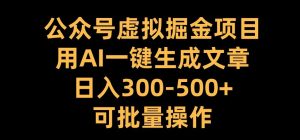 公众号虚拟掘金项目，用AI一键生成文章，日入300+可批量操作【揭秘】-副业资源站