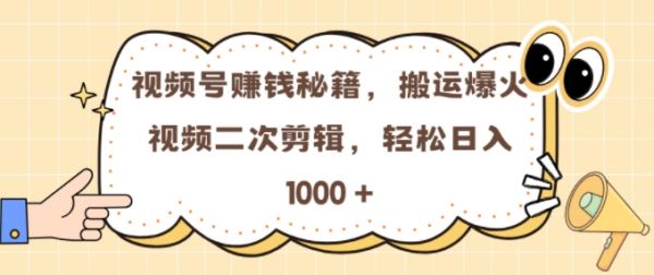 视频号 0门槛，搬运爆火视频进行二次剪辑，轻松实现日入几张【揭秘】-副业资源站