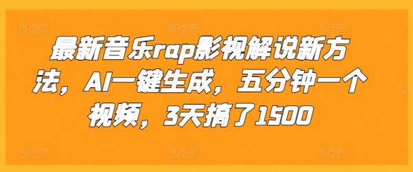 最新音乐rap影视解说新方法，AI一键生成，五分钟一个视频，3天搞了1500【揭秘】-副业资源站