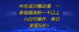 AI生成沙雕动漫,一条视频涨粉一千以上,小白可操作,单日变现500+-副业资源站