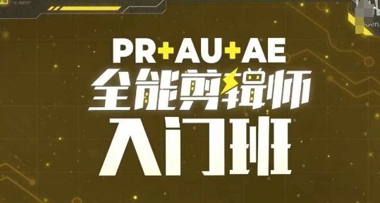 PR+AU+AE全能剪辑师入门班,剪辑入门必学课程