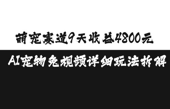 萌宠赛道9天收益4800元，AI宠物免视频详细玩法拆解-副业资源站