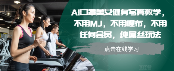 AI口罩美女健身写真教学，不用MJ，不用哩布，不用任何会员，纯屌丝玩法-副业资源站