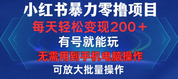 小红书暴力零撸项目，有号就能玩，单号每天变现1到15元，可放大批量操作，无需手机电脑操作【揭秘】-副业资源站