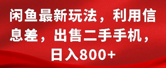 闲鱼最新玩法，利用信息差，出售二手手机，日入8张【揭秘】-副业资源站