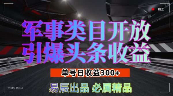 军事类目开放引爆头条收益，单号日入3张，新手也能轻松实现收益暴涨【揭秘】-副业资源站