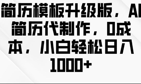 简历模板升级版，AI简历代制作，0成本，小白轻松日入多张-副业资源站