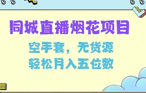 同城烟花项目，空手套，无货源，轻松月入5位数【揭秘】-副业资源站