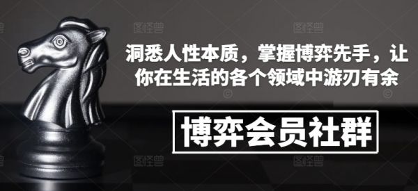 博弈会员社群,洞悉人性本质,掌握博弈先手,让你在生活的各个领域中游刃有余