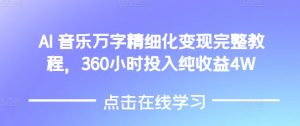 AI音乐精细化变现完整教程，360小时投入纯收益4W-副业资源站