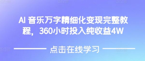 AI音乐精细化变现完整教程，360小时投入纯收益4W-副业资源站