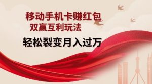 移动手机卡挣红包，双赢互利玩法，轻松裂变月入过W【仅揭秘】-副业资源站