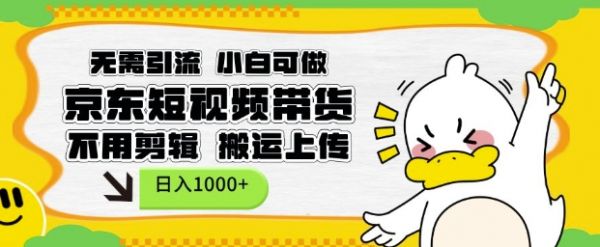 无需引流，小白可做，京东短现频带货，不用剪辑，搬运上传，日入1k【揭秘】-副业资源站