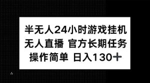 半无人24小时游戏挂JI，官方长期任务，操作简单 日入130+【揭秘】-副业资源站