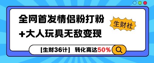 【生财36计】全网首发情侣粉打粉+大人玩具无敌变现-副业资源站