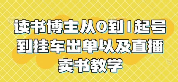 读书博主从0到1起号到挂车出单以及直播卖书教学-副业资源站