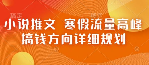 小说推文 寒假流量高峰 搞钱方向详细规划-副业资源站