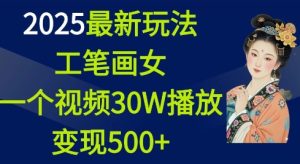 2025最新玩法，工笔画美女，一个视频30万播放变现500+-副业资源站