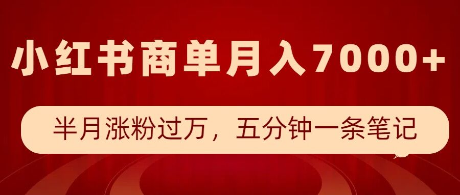 小红书商单最新玩法，半个月涨粉过万，五分钟一条笔记，月入7000+-副业资源站