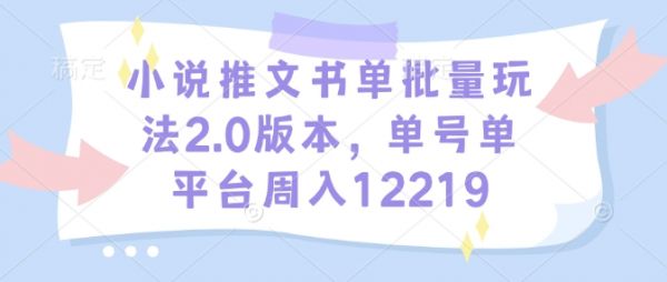 小说推文书单批量玩法2.0版本，单号单平台周入12219-副业资源站