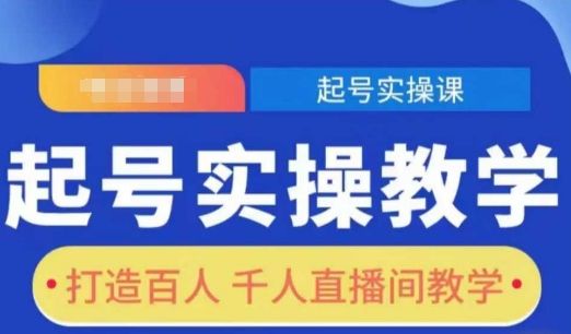 起号实操教学，打造百人千人直播间教学-副业资源站