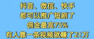 抖音微信快手都可以推广短剧了,佣金最高75%,有人靠一条视频就挣了2W-副业资源站
