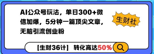 AI公众号玩法，单日300+微信加爆，5分钟一篇顶尖文章无脑引流创业粉-副业资源站