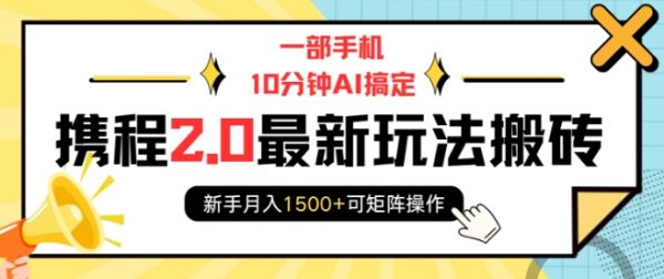 一部手机10分钟AI搞定，携程2.0最新玩法搬砖，新手月入1500+可矩阵操作-副业资源站