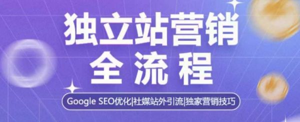 独立站营销全流程，Google SEO优化，社媒站外引流，独家营销技巧-副业资源站