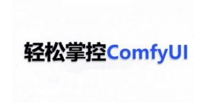 ComfyUI AI系统课,轻松掌控ComfyUl-副业资源站