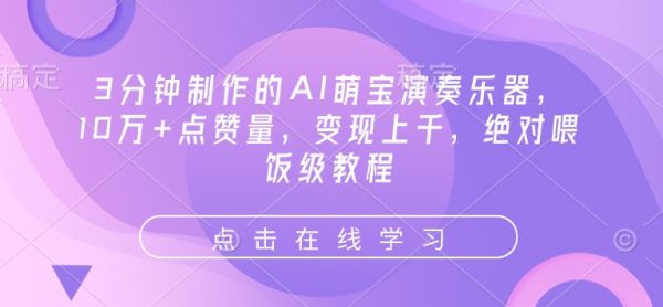3分钟制作的AI萌宝演奏乐器，10万+点赞量，变现上千，绝对喂饭级教程-副业资源站