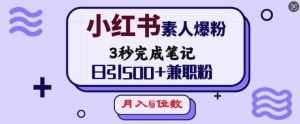 小红书素人爆粉,3秒完成笔记,日引500+兼职粉,月入5位数-副业资源站