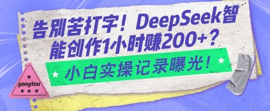 告别苦打字！DeepSeek智能创作1小时入2张？小白实操记录曝光-副业资源站