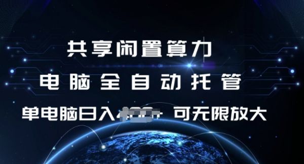 共享闲置算力，电脑全自动托管， 单机日入1张，可矩阵放大【揭秘】-副业资源站