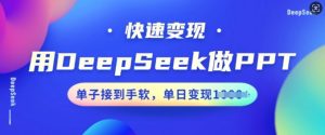 用DeepSeek做PPT，快速变现，单子接到手软，单日变现多张-副业资源站