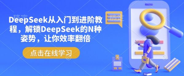 DeepSeek从入门到进阶教程，解锁DeepSeek的N种姿势，让你效率翻倍-副业资源站