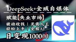 降维打击,Deepseek+全域自媒体,赋能失业市场,被动收钱,无需人工全程AI,日变现1k-副业资源站