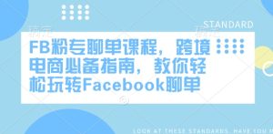 FB粉专聊单课程,跨境电商必备指南,教你轻松玩转Facebook聊单-副业资源站