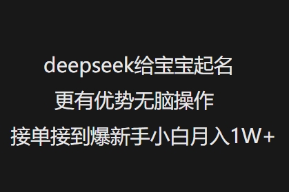 deepseek给宝宝起名更有优势无脑操作接单接到爆新手小白月入1W+-副业资源站